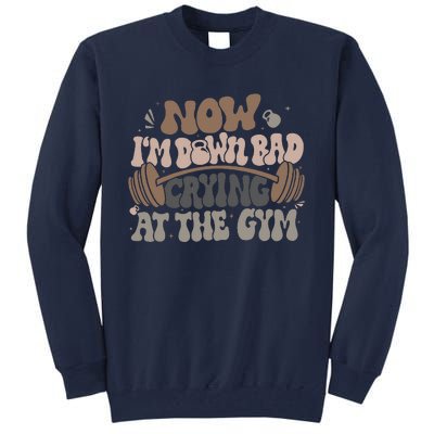 Funny Now IM Down Bad Crying At The Gym Tall Sweatshirt