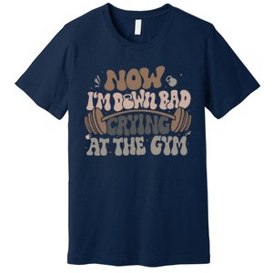 Funny Now IM Down Bad Crying At The Gym Premium T-Shirt