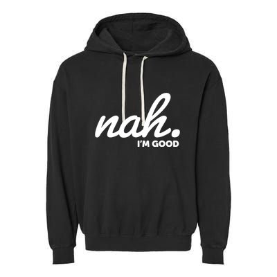 Funny Nah Im Good Garment-Dyed Fleece Hoodie