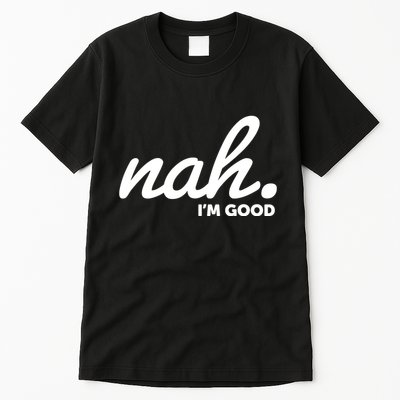 Funny Nah Im Good Tall T-Shirt