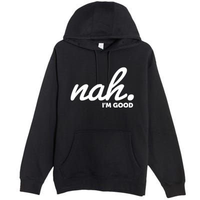 Funny Nah Im Good Premium Pullover Hoodie