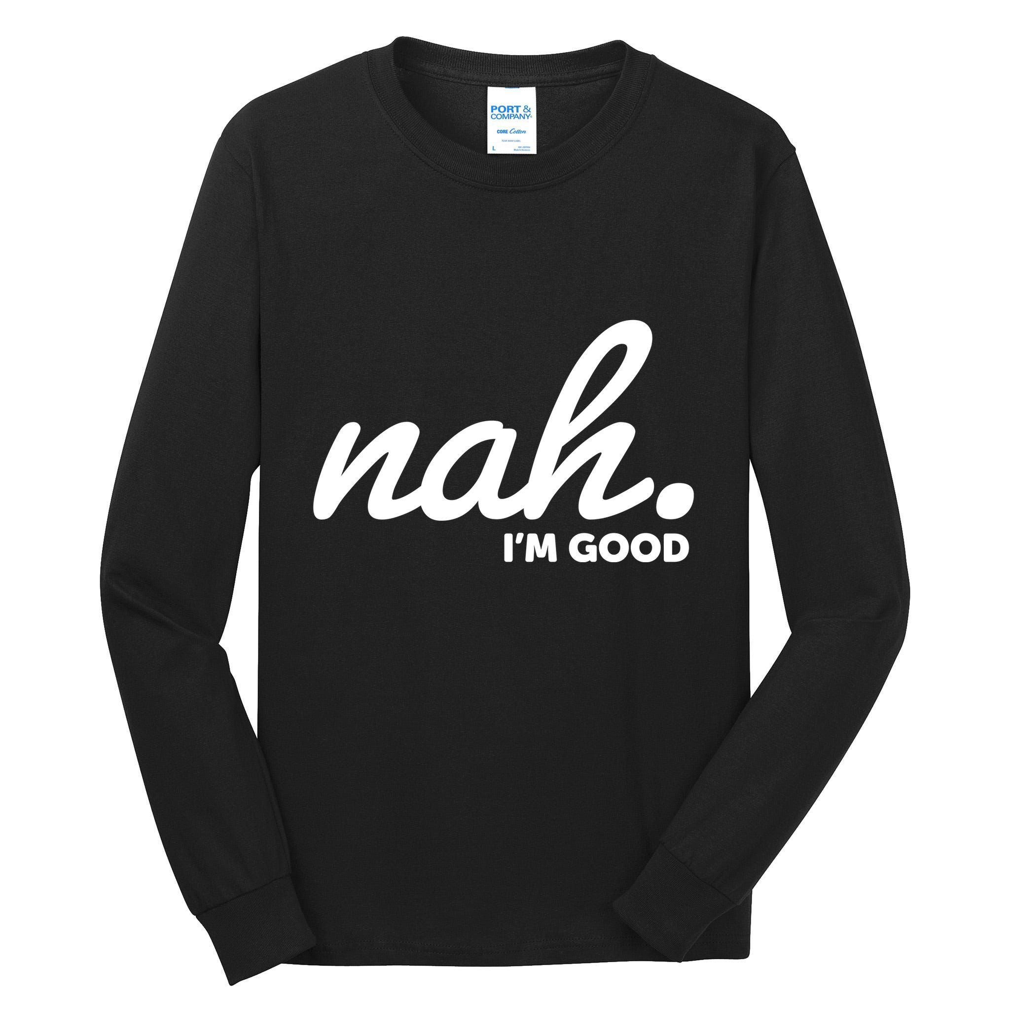 Funny Nah Im Good Tall Long Sleeve T-Shirt
