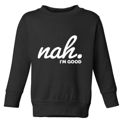 Funny Nah Im Good Toddler Sweatshirt