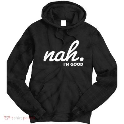 Funny Nah Im Good Tie Dye Hoodie