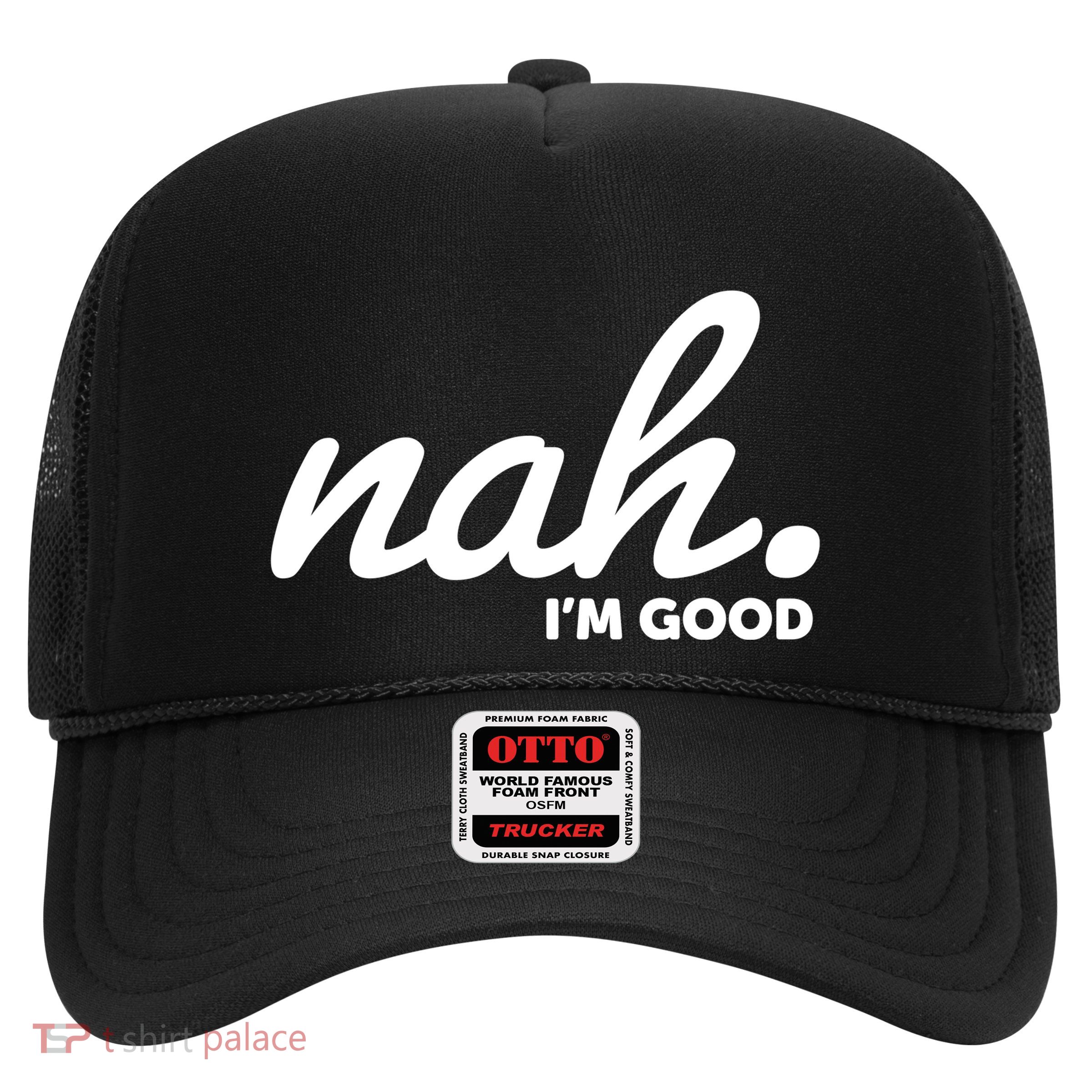 Funny Nah Im Good Trucker Hat
