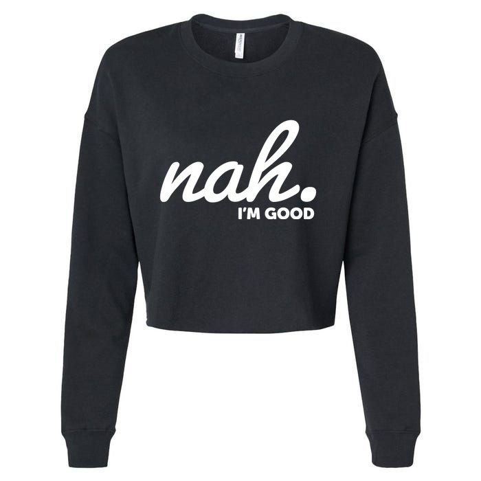 Funny Nah Im Good Cropped Pullover Crew