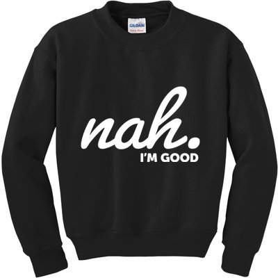 Funny Nah Im Good Kids Sweatshirt