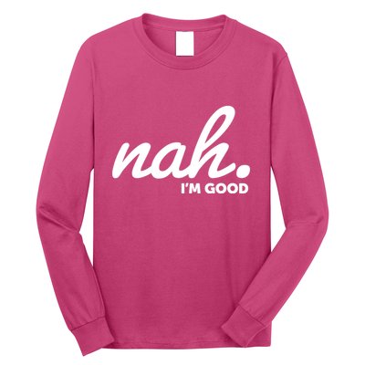 Funny Nah Im Good Long Sleeve Shirt