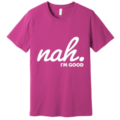 Funny Nah Im Good Premium T-Shirt