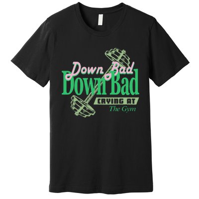 Funny Now IM Down Bad Crying At The Gym Gift Premium T-Shirt