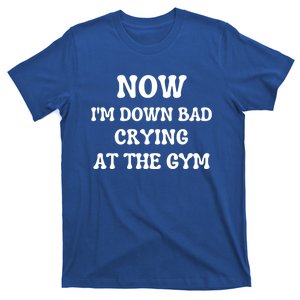 Funny Now IM Down Bad Crying At The Gym Gift T-Shirt