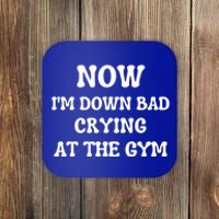 Funny Now IM Down Bad Crying At The Gym Gift Coaster