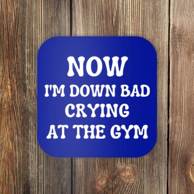 Funny Now IM Down Bad Crying At The Gym Gift Coaster