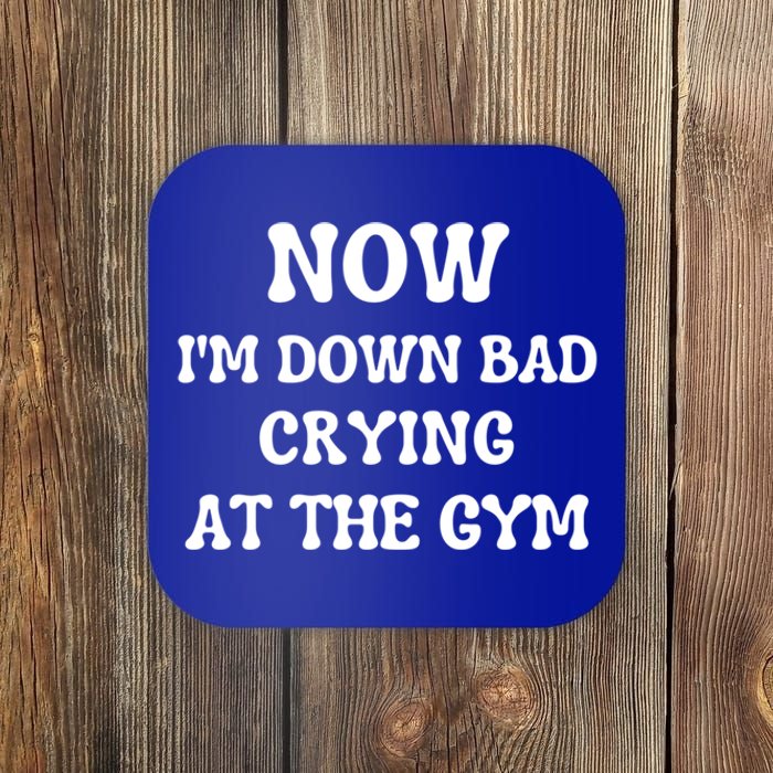 Funny Now IM Down Bad Crying At The Gym Gift Coaster