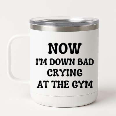 Funny Now IM Down Bad Crying At The Gym Gift 12 oz Stainless Steel Tumbler Cup