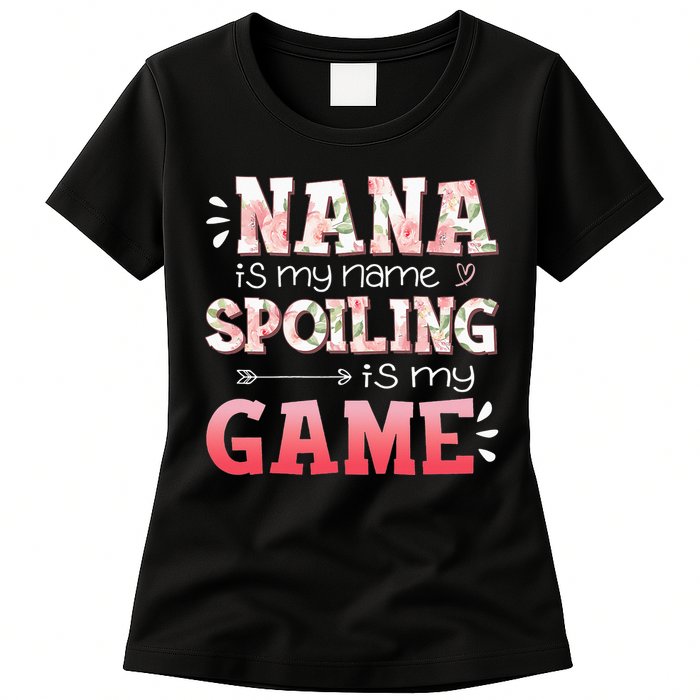 Floral Nana Is My Name Spoiling Is My Game Grandma Life Womens T-Shirt