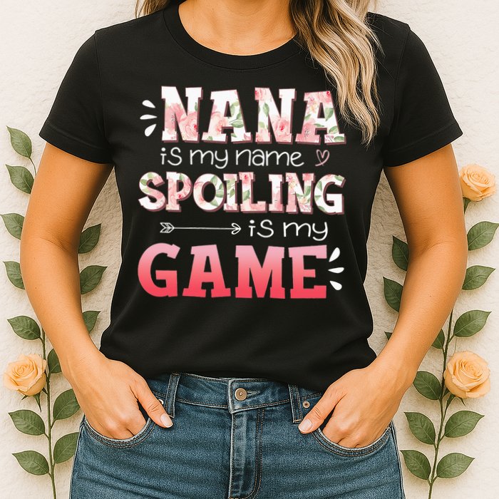 Floral Nana Is My Name Spoiling Is My Game Grandma Life Womens T-Shirt