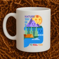 Funny Nature Is Trying To Kill You Mug