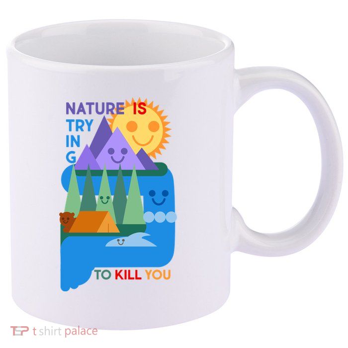 Funny Nature Is Trying To Kill You 11oz C Handle Ceramic Mug