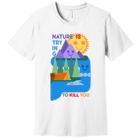 Funny Nature Is Trying To Kill You Premium T-Shirt