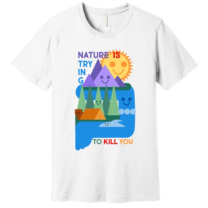 Funny Nature Is Trying To Kill You Premium T-Shirt