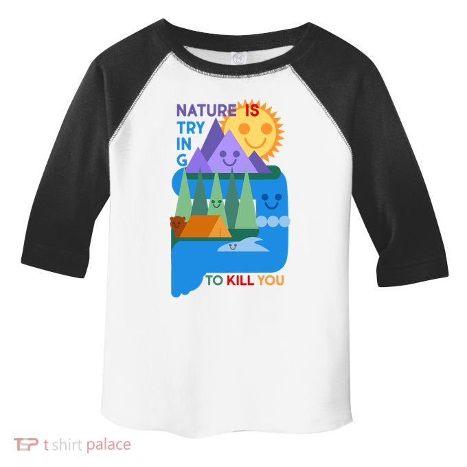 Funny Nature Is Trying To Kill You Toddler Fine Jersey T-Shirt