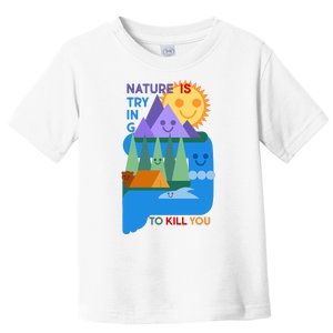 Funny Nature Is Trying To Kill You Toddler T-Shirt