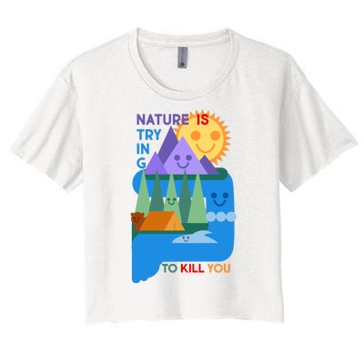 Funny Nature Is Trying To Kill You Women's Crop Top Tee