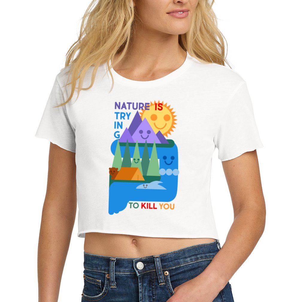 Funny Nature Is Trying To Kill You Crop Top