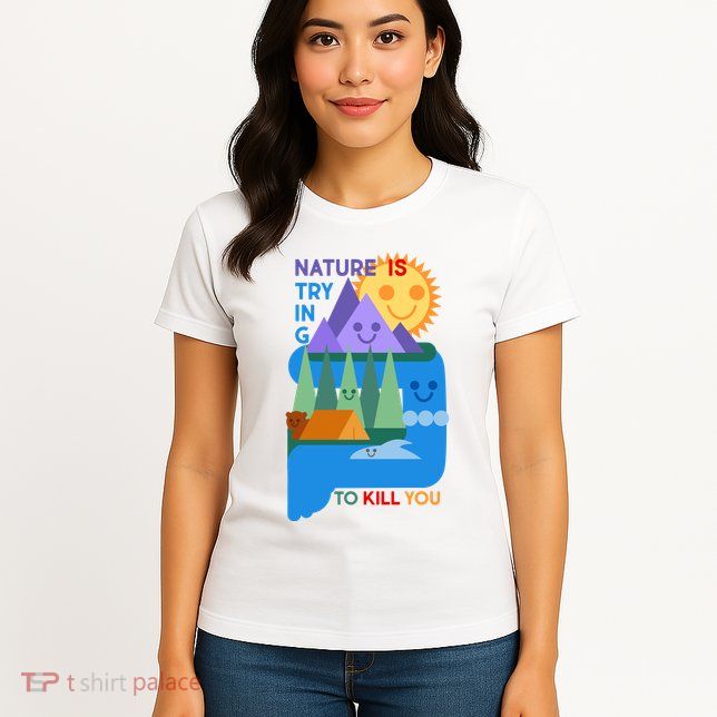 Funny Nature Is Trying To Kill You Womens T-Shirt