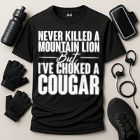 Funny Never Killed A Mountain Lion But I've Choked A Cougar Performance Shirt