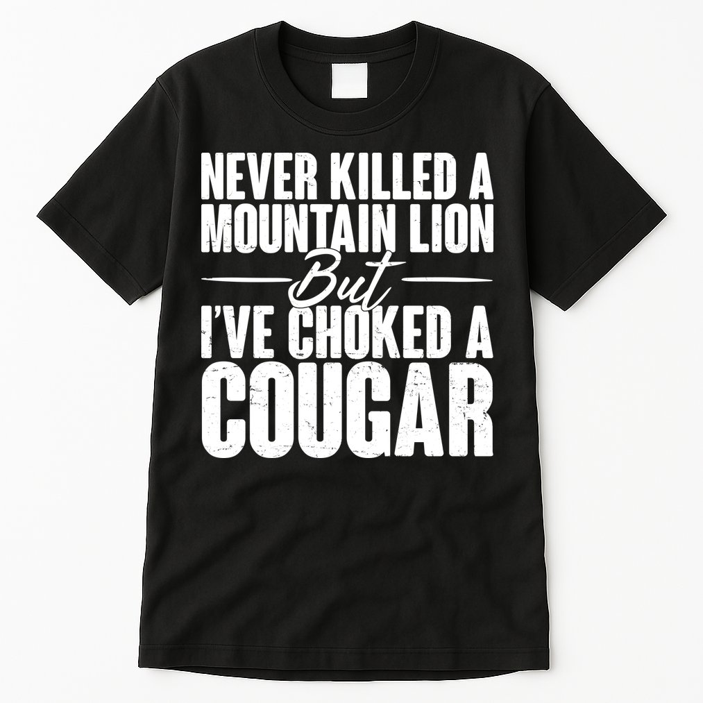 Funny Never Killed A Mountain Lion But I've Choked A Cougar Tall T-Shirt