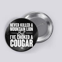 Funny Never Killed A Mountain Lion But I've Choked A Cougar Button