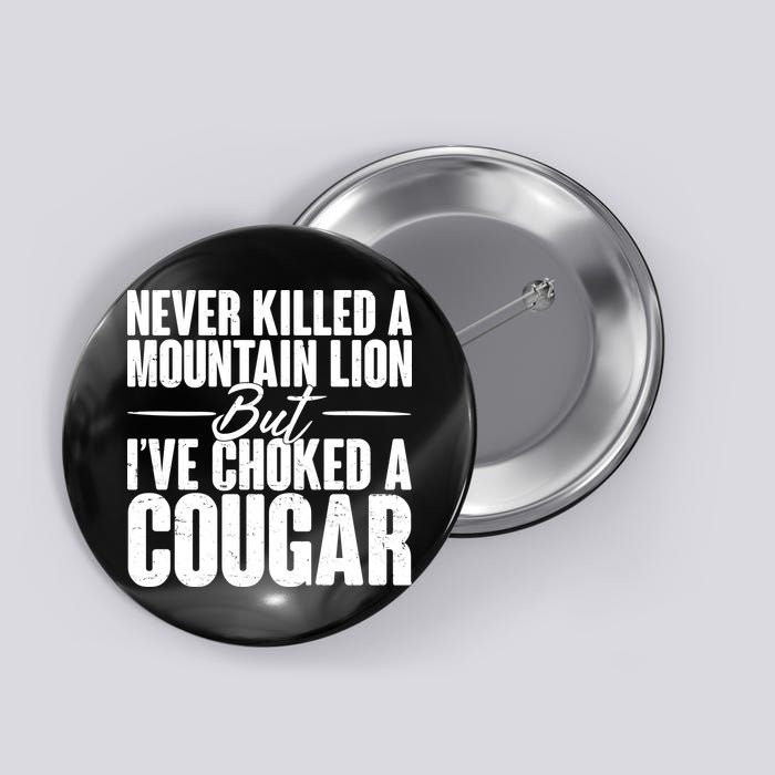 Funny Never Killed A Mountain Lion But I've Choked A Cougar Button