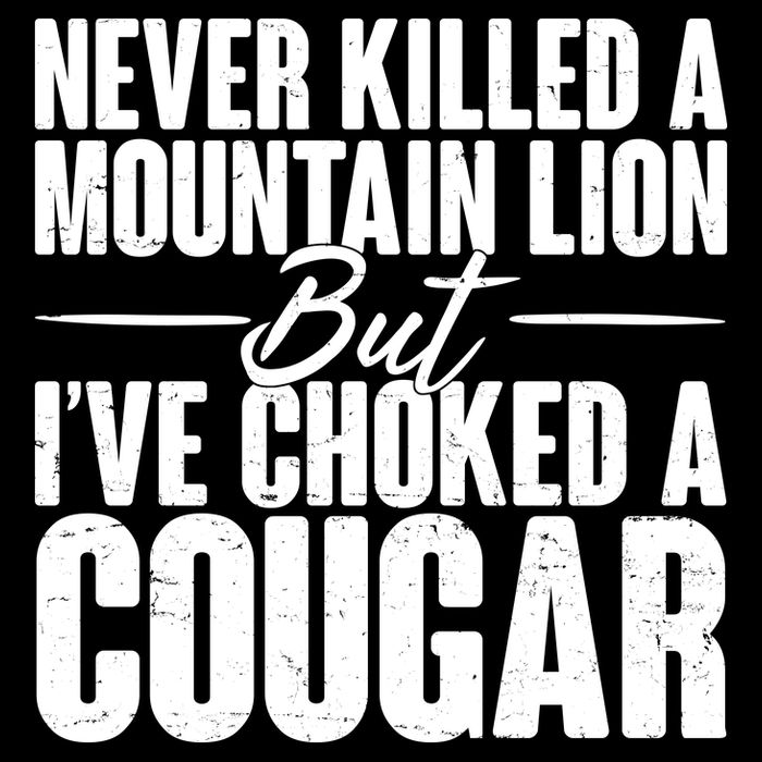 Funny Never Killed A Mountain Lion But I've Choked A Cougar Button