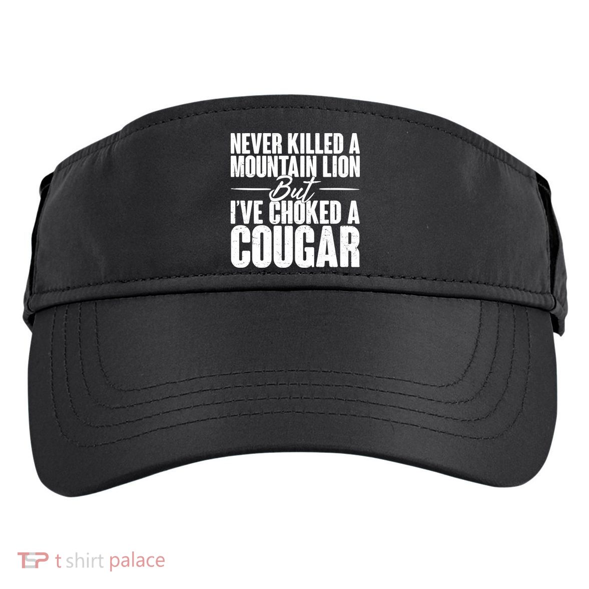Funny Never Killed A Mountain Lion But I've Choked A Cougar Adult Drive Performance Visor