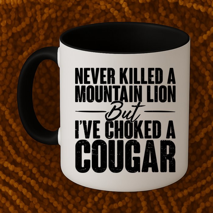 Funny Never Killed A Mountain Lion But I've Choked A Cougar Mug
