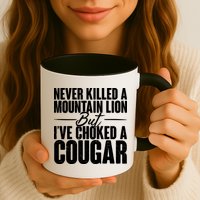 Funny Never Killed A Mountain Lion But I've Choked A Cougar Mug