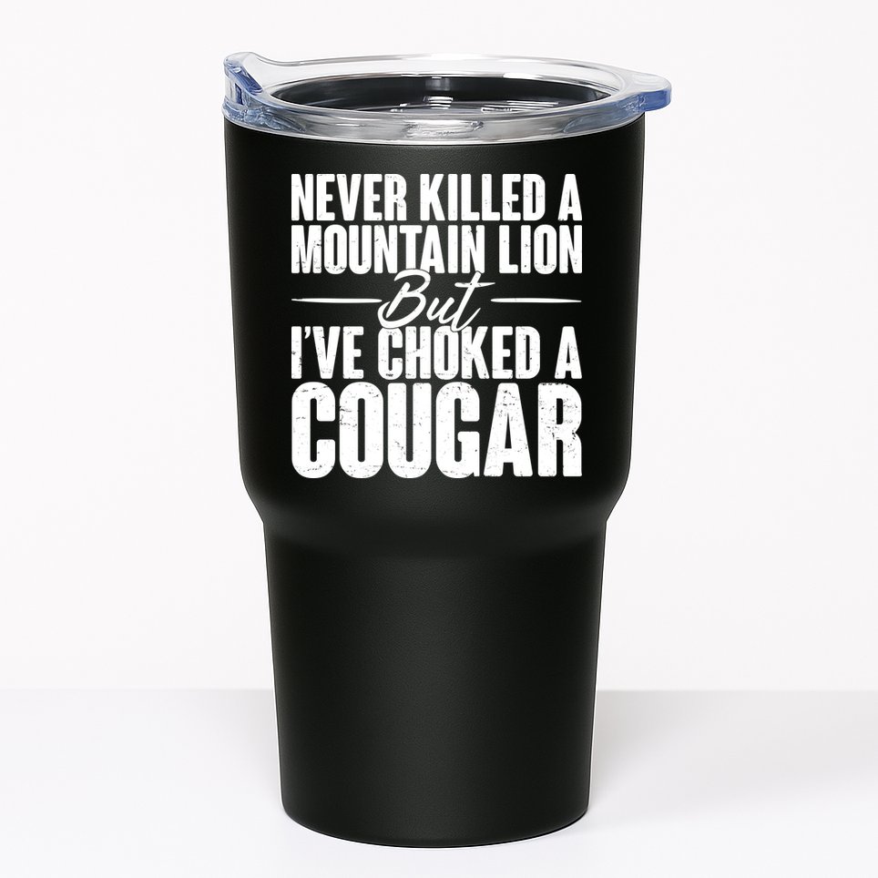 Funny Never Killed A Mountain Lion But I've Choked A Cougar Tumbler