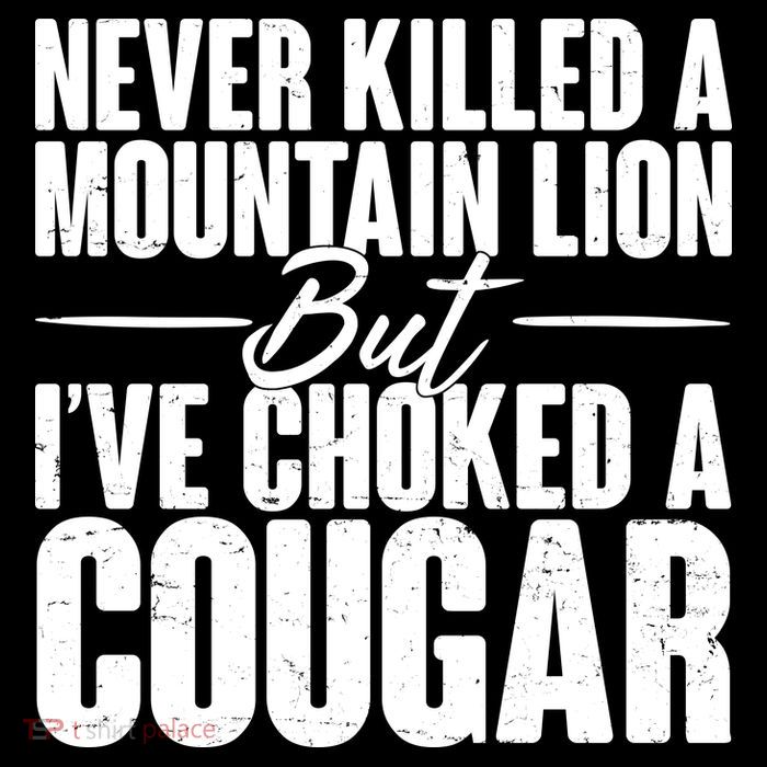 Funny Never Killed A Mountain Lion But I've Choked A Cougar Magnet