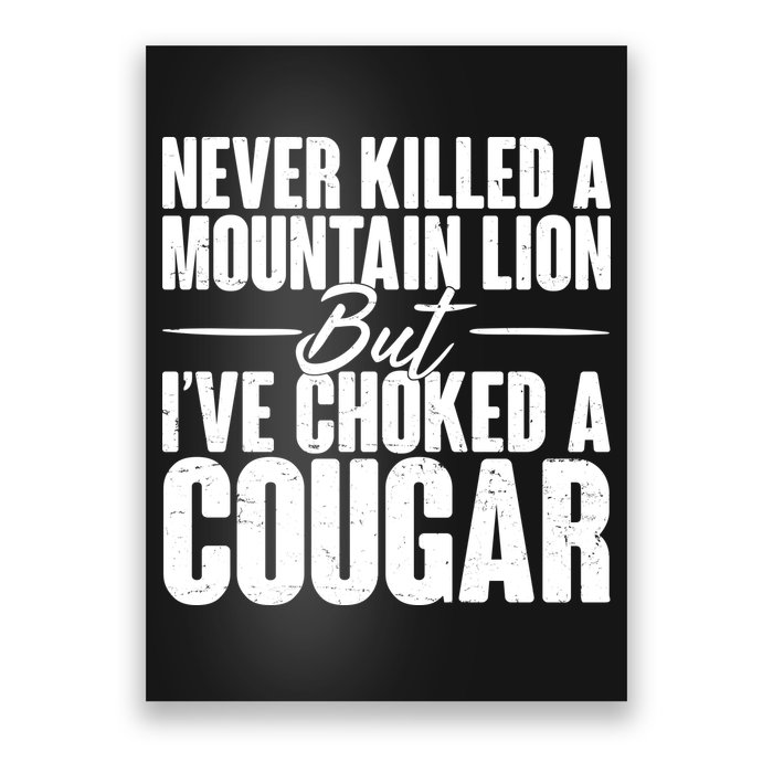 Funny Never Killed A Mountain Lion But I've Choked A Cougar Poster