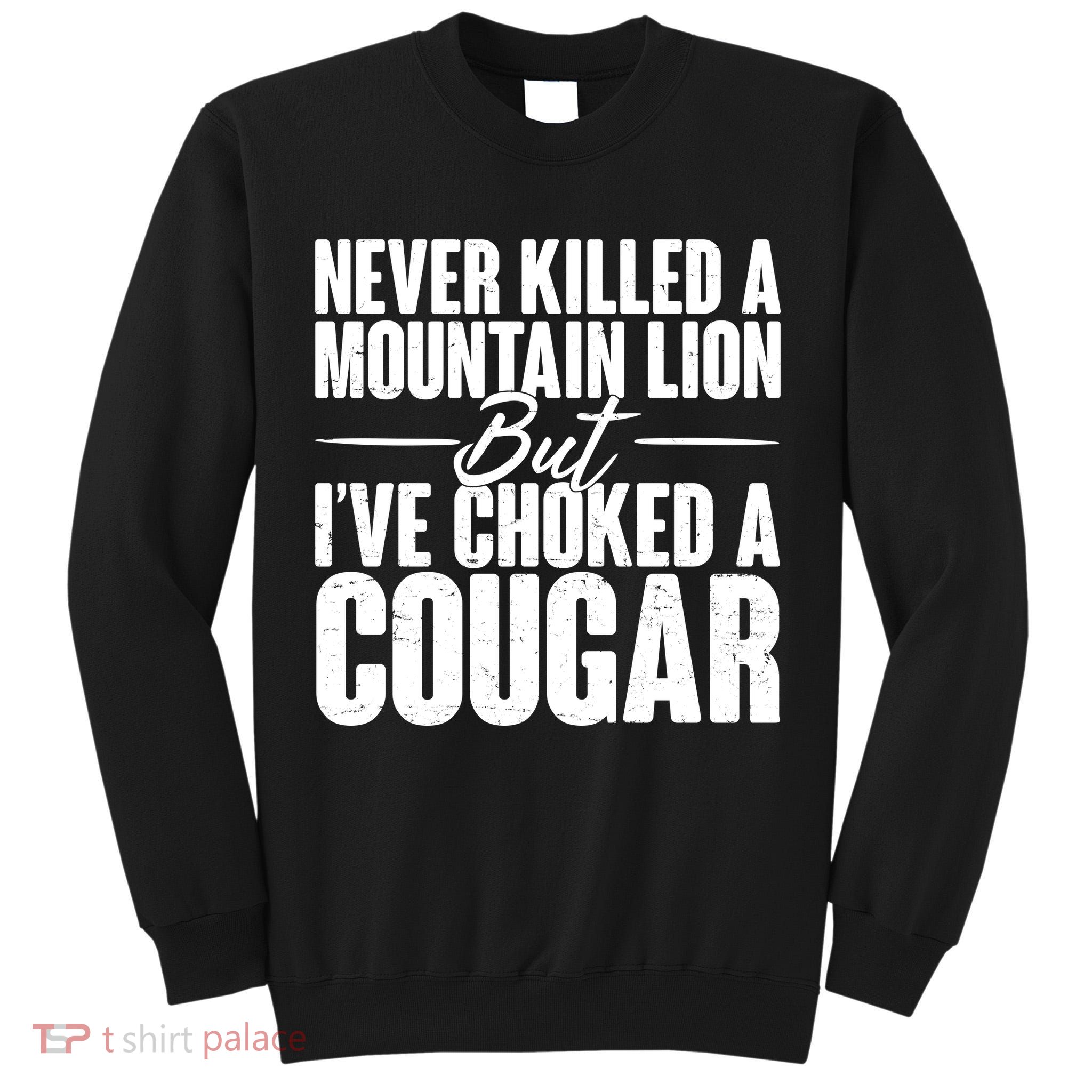 Funny Never Killed A Mountain Lion But I've Choked A Cougar Tall Sweatshirt