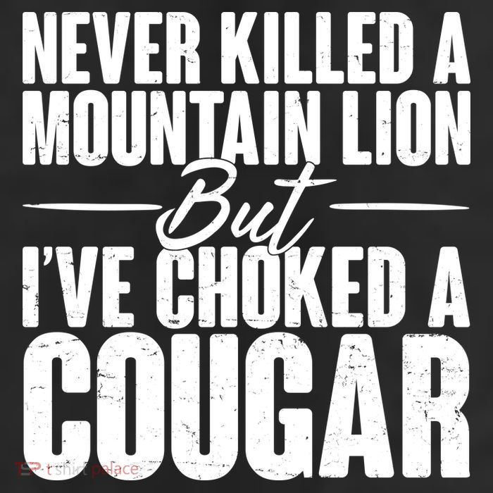 Funny Never Killed A Mountain Lion But I've Choked A Cougar Trucker Hat