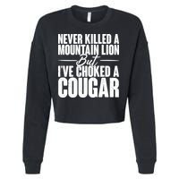 Funny Never Killed A Mountain Lion But I've Choked A Cougar Cropped Pullover Crew