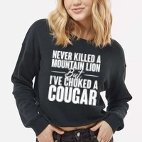 Funny Never Killed A Mountain Lion But I've Choked A Cougar Cropped Pullover Crew