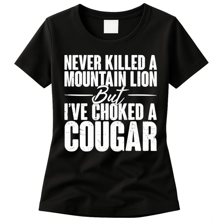 Funny Never Killed A Mountain Lion But I've Choked A Cougar Womens T-Shirt