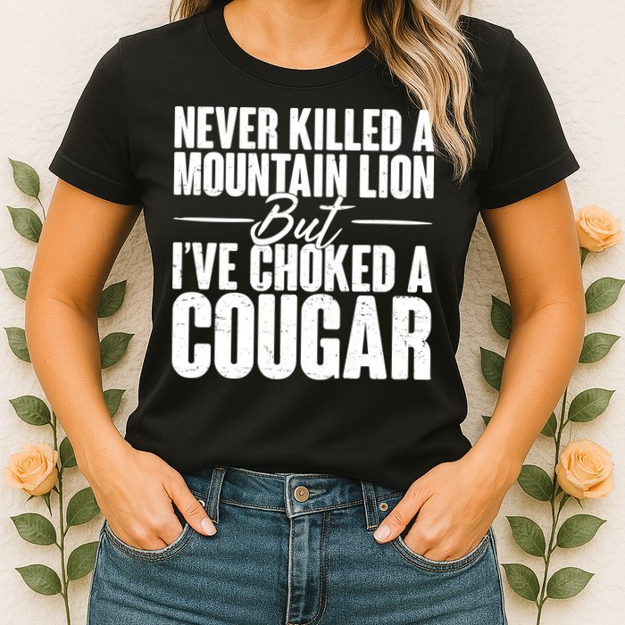 Funny Never Killed A Mountain Lion But I've Choked A Cougar Womens T-Shirt