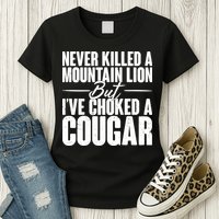 Funny Never Killed A Mountain Lion But I've Choked A Cougar Womens T-Shirt