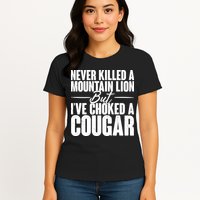 Funny Never Killed A Mountain Lion But I've Choked A Cougar Womens T-Shirt