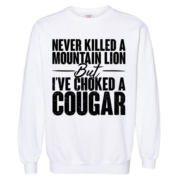 Funny Never Killed A Mountain Lion But I've Choked A Cougar Garment-Dyed Sweatshirt